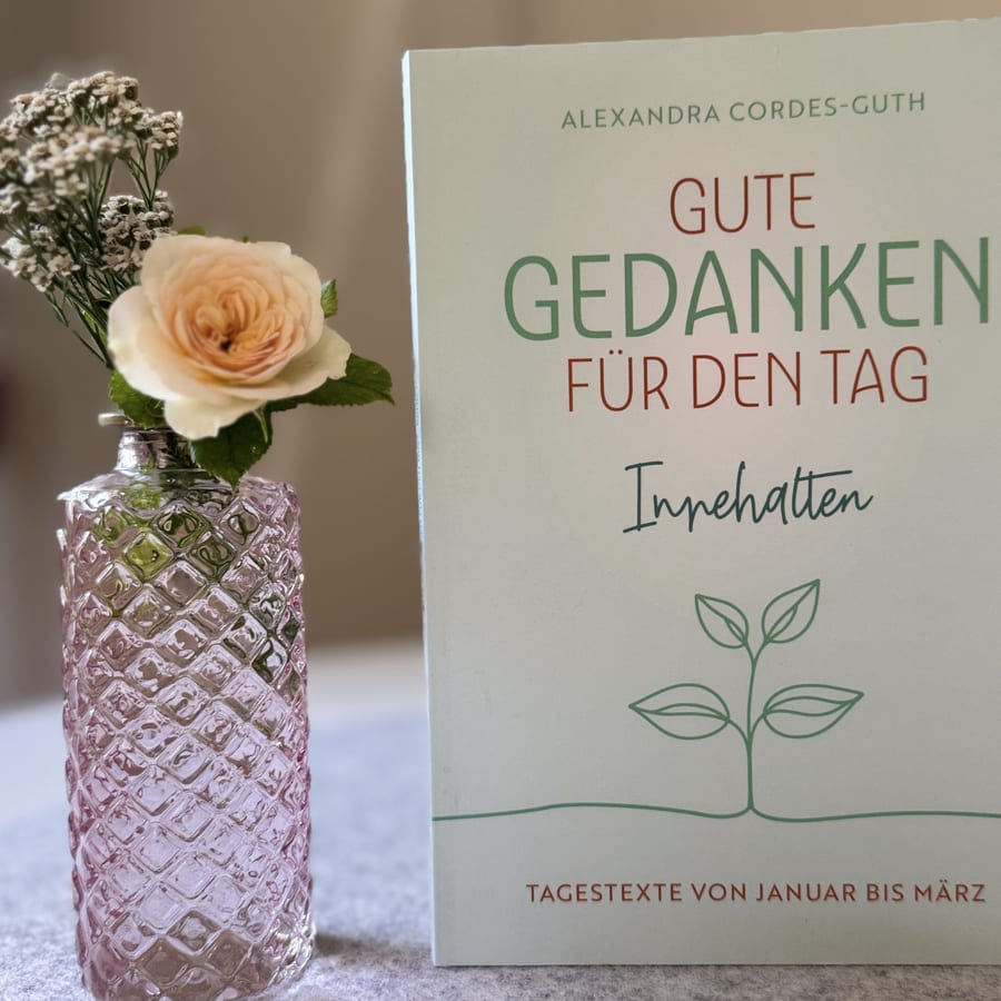 Gute Gedanken für den Tag – Innehalten von Alexandra Cordes-Guth