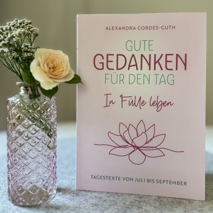 Gute Gedanken für den Tag – In Fülle leben von Alexandra Cordes-Guth